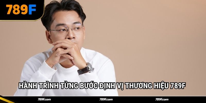 Hành trình từng bước định vị thương hiệu 789F 